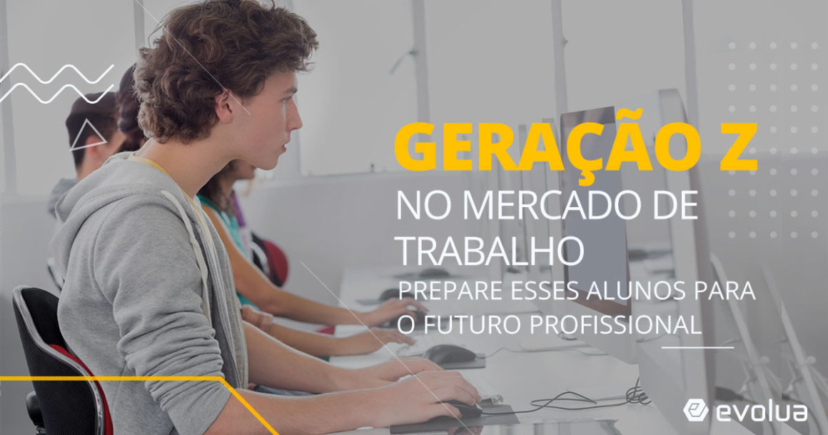 Geração Z No Mercado De Trabalho Prepare Esses Alunos Para O Futuro